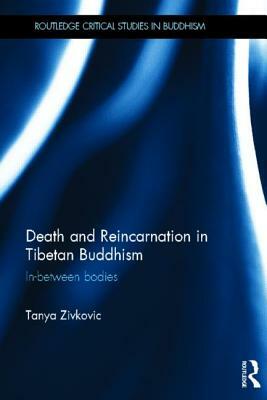 Death and Reincarnation in Tibetan Buddhism: In-Between Bodies by Tanya Zivkovic