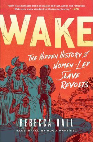 Wake: The Hidden History of Women-Led Slave Revolts by Hugo Martínez, Rebecca Hall