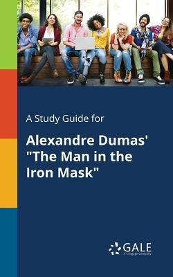 A Study Guide for Alexandre Dumas' the Man in the Iron Mask by Cengage Learning Gale