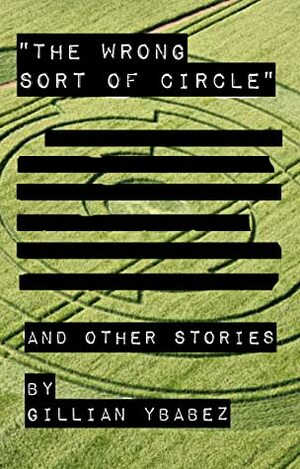 The Wrong Sort of Circle and Other Stories (Gillian\'s Notebook, #2) by Gillian Ybabez