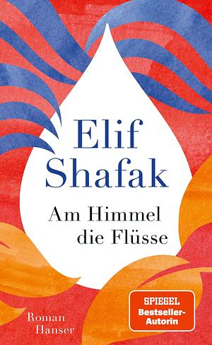 Am Himmel die Flüsse by Elif Shafak