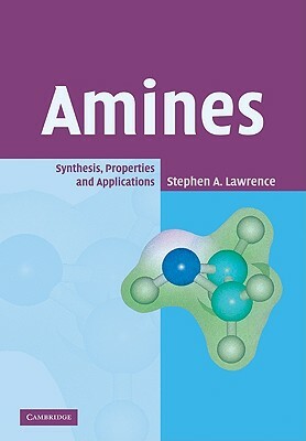 Amines: Synthesis, Properties and Applications by Stephen a. Lawrence, Lawrence Stephen a.