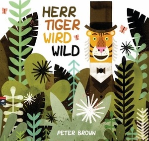 Herr Tiger wird wild by Peter Brown, Uwe-Michael Gutzschhahn