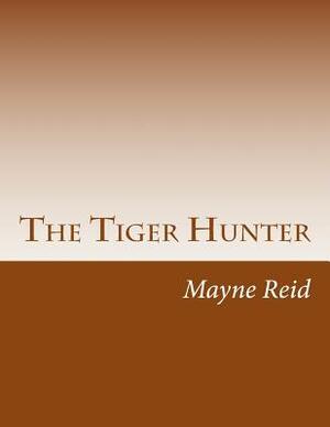 The Tiger Hunter by Mayne Reid