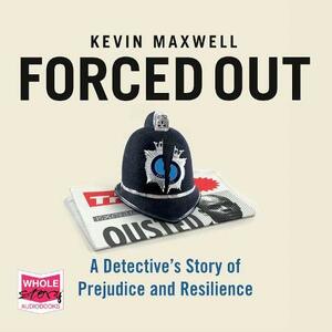 Forced Out: A Detective's Story of Prejudice and Resilience by Kevin Maxwell