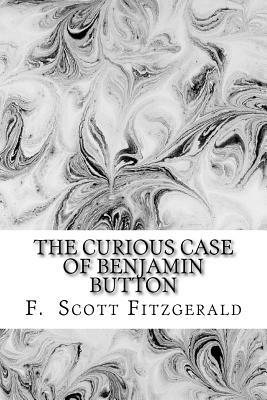 The Curious Case of Benjamin Button by Francis Scott Fitzgerald by F. Scott Fitzgerald