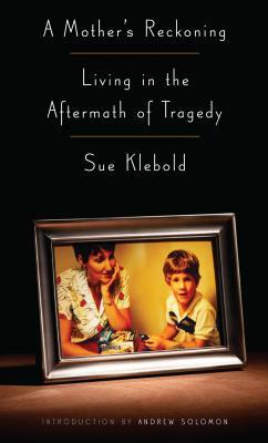 A Mother's Reckoning: Living in the Aftermath of Tragedy by Sue Klebold