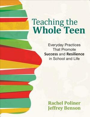 Teaching the Whole Teen: Everyday Practices That Promote Success and Resilience in School and Life by Jeffrey Benson, Rachel A. Poliner