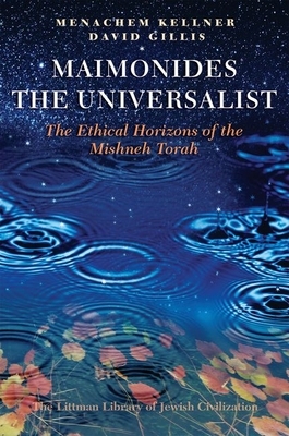 Maimonides the Universalist: The Ethical Horizons of the Mishneh Torah by Menachem Kellner, David Gillis