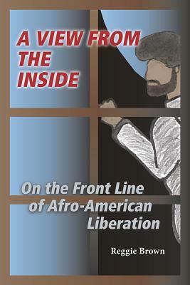 A View from the Inside: On the Front Line of Afro-American Liberation by Reggie Brown