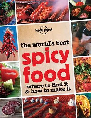 The World's Best Spicy Food: Where to Find It and How to Make It by Bridget Blair, Bridget Blair