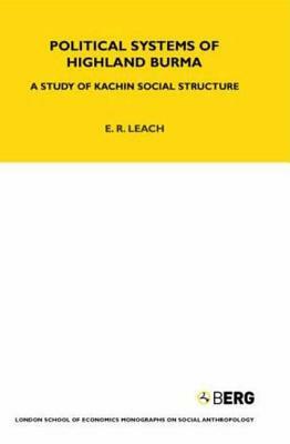 Political Systems of Highland Burma: A Study of Kachin Social Structure by E. R. Leach