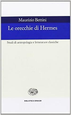 Le orecchie di Hermes: Studi di antropologia e letterature classiche by Maurizio Bettini