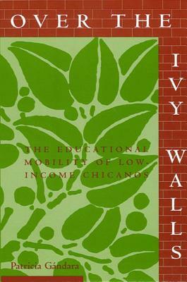 Over the Ivy Walls: The Educational Mobility of Low-Income Chicanos by Patricia Gándara