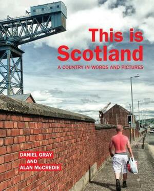 This Is Scotland: A Country in Words and Pictures by Daniel Gray