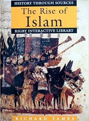 The Rise Of Islam by Richard Tames