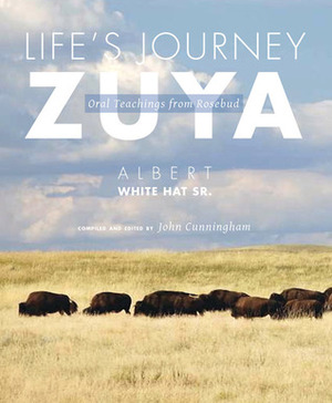 Life's Journey—Zuya: Oral Teachings from Rosebud by John Cunningham, Albert White Hat Sr.