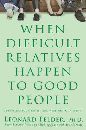 When Difficult Relatives Happen To Good People by Leonard Felder