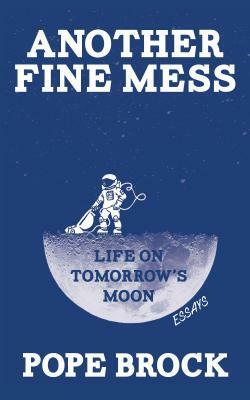Another Fine Mess: Life on Tomorrow's Moon by Pope Brock