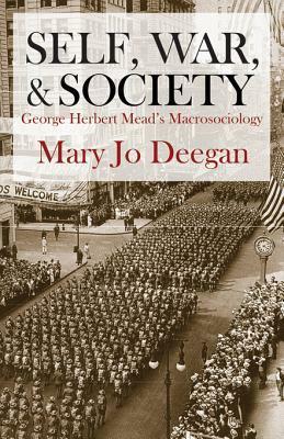 Self, War, and Society: George Herbert Mead's Macrosociology by Mary Jo Deegan