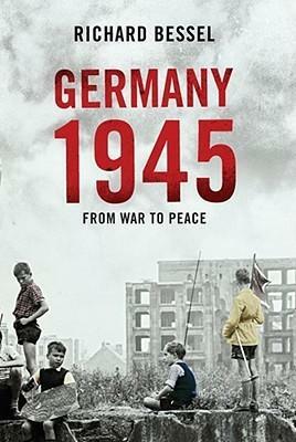 Germany 1945: From War To Peace by Richard Bessel