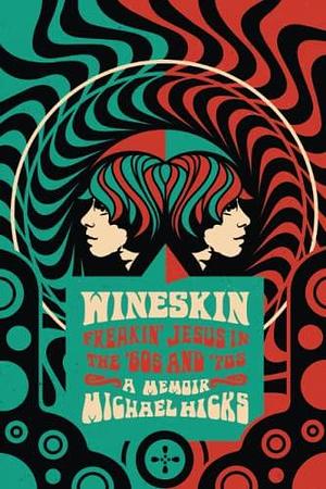 Wineskin: Freakin' Jesus in the '60s and '70s by Michael Hicks