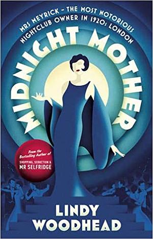 Midnight Mother: Mrs Meyrick – The Most Notorious Nightclub Owner in 1920s London by Lindy Woodhead