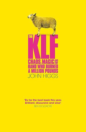 The KLF: Chaos, Magic and the Band Who Burned a Million Pounds by J.M.R. Higgs