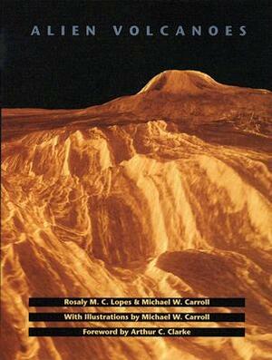 Alien Volcanoes by Rosaly M.C. Lopes, Michael Carroll