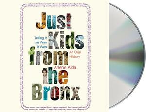 Just Kids from the Bronx: Telling It the Way It Was: An Oral History by Arlene Alda
