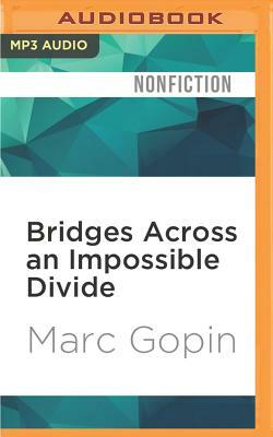 Bridges Across an Impossible Divide: The Inner Lives of Arab and Jewish Peacemakers by Marc Gopin