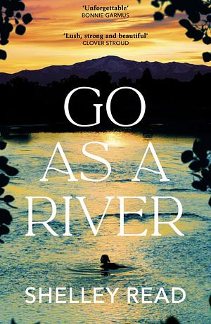 Go as a River by Shelley Read