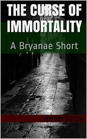 The Curse of Immortality: A Bryanae Short by Jeffrey Getzin