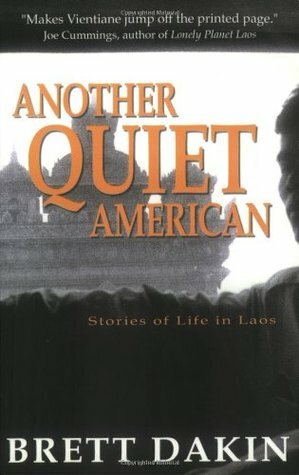 Another Quiet American: Stories of Life in Laos by Brett Dakin