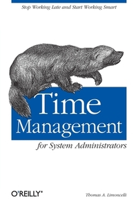 Time Management for System Administrators: Stop Working Late and Start Working Smart by Thomas A. Limoncelli