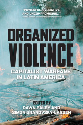 Organized Violence: Capitalist Warfare in Latin America by Dawn Paley
