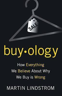 Buyology: How Everything We Believe about Why We Buy Is Wrong by Martin Lindstrm, Martin Lindstrm