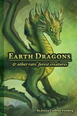 Earth Dragons & Other Rare Forest Creatures: A Field Guide by Jessica Feinberg