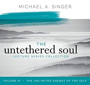 The Untethered Soul Lecture Series: Volume 11: The Unlimited Energy of the Self by Michael A. Singer