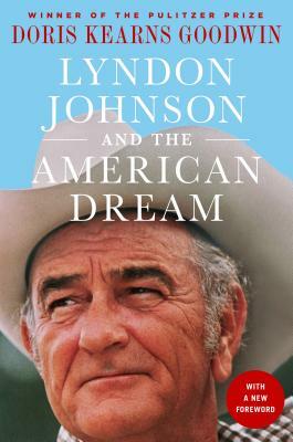 Lyndon Johnson and the American Dream: The Most Revealing Portrait of a President and Presidential Power Ever Written by Doris Kearns Goodwin