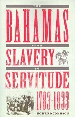 The Bahamas from Slavery to Servitude, 1783-1933 by Howard Johnson