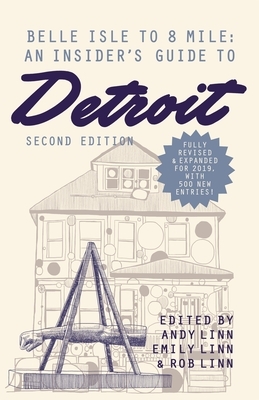 Belle Isle to 8 Mile: An Insider's Guide to Detroit by Cassie Basler, Ryan Healy, Emily Linn, Rob Linn, Andy Linn