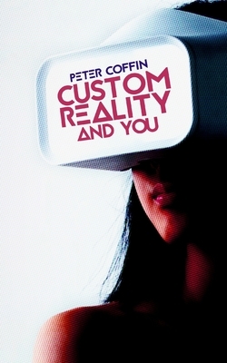 Custom Reality and You by Peter Coffin