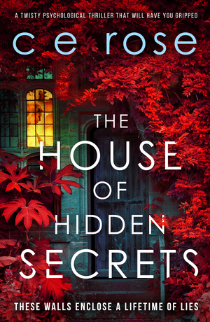 The House of Hidden Secrets by C.E. Rose