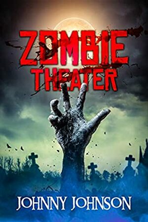 Zombie Theater (The Last Testament Book 1) by Johnny Johnson