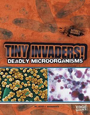 Tiny Invaders!: Deadly Microorganisms by Joyce L. Markovics