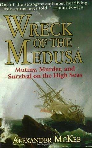 Wreck of the Medusa: Mutiny, Murder, and Survival on the High Seas: Mutiny, Murder and Survival on the High Seas by Alexander McKee, Alexander McKee