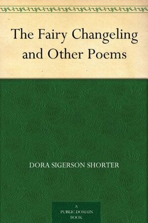 The Fairy Changeling And Other Poems (1898) by Dora Sigerson Shorter