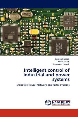 Intelligent Control of Industrial and Power Systems by Frank Lewis, Krunoslav Horvat, Ognjen Kuljaca