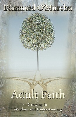 Adult Faith: Growing in Wisdom and Understanding by Diarmuid O'Murchu